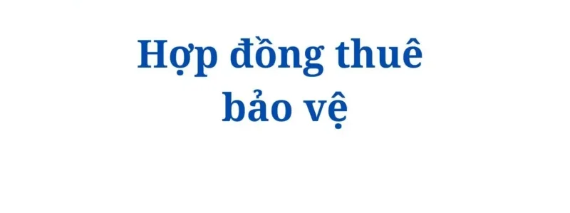 7 Vấn đề Cơ Bản trong Hợp Đồng Dịch Vụ Bảo Vệ